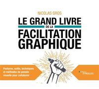 Le grand livre de la facilitation graphique Postures, outils, techniques et méthodes de pensée visuelle pour collaborer - Nicolas Gros - Eyrolles - broché - Guide