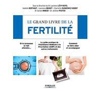 Le grand livre de la fertilité : Si la grossesse se fait attendre - Le guide pratique de l'Assistance Médicale à la Procréation (AMP) et des autres traitements - Comment se faire aider et accompagner
