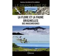 Le Grand Livre De La Flore Et La Faune Originelles Des Mascareignes (Réunion-Maurice-Rodrigues) - Guide Pour Identifier Les Espèces, Découvrir Et Comprendre Les Milieux Naturels Des...