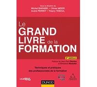 Le Grand Livre de la Formation - 2e éd. - Techniques et pratiques des professionnels de la formation: Techniques et pratiques des professionnels de la formation