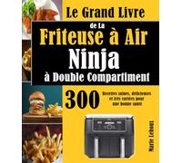 Le Grand Livre de La Friteuse à Air Ninja à Double Compartiment: 300 Recettes saines, délicieuses et très variées pour une bonne santé