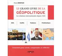 Le grand livre de la géopolitique Les relations internationales depuis 1945. Défis, conflits, tendances, problématiques. L'essentiel pour savoir, comprendre et réfléchir. - Pascal Boniface - Eyrolles 