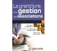 Le grand livre de la gestion des associations: connaître la législation, développer son association, trouver des partenaires