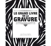 Le Grand livre de la gravure. Techniques d'hier à aujourd'hui