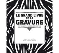 Le Grand livre de la gravure. Techniques d'hier à aujourd'hui