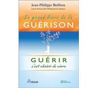 Le grand livre de la guérison - Guérir c'est choisir de vivre