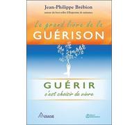 Le grand livre de la guérison - Guérir c'est choisir de vivre