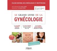 Le grand livre de la gynécologie La sexualité féminine expliquée, le corps féminin à tous les âges de la vie, les troubles gynécologiques détaillés et traités - CNGOF - Eyrolles - broché - Manuel