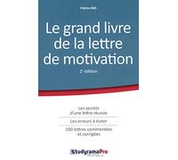 Le grand livre de la lettre de motivation: Les secrets d'une lettre réussie - les erreurs à éviter, 100 lettres commentée
