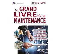 Le grand livre de la maintenance: Concepts, démarches, méthodes, outils et techniques