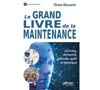 Le grand livre de la maintenance: Concepts, démarches, méthodes, outils et techniques