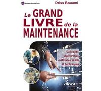 Le grand livre de la maintenance: Concepts, démarches, méthodes, outils et techniques
