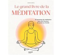 Le grand livre de la méditation: 52 semaines de méditation pour être heureux et ouvert au monde