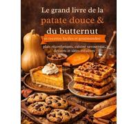 Le grand livre de la patate douce & du butternut: 70 recettes faciles et gourmandes : plats réconfortants, cuisine healthy, desserts et idées créatives