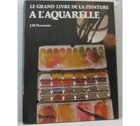 Le Grand livre de la peinture à l'aquarelle: Histoire, étude, matériel, techniques, thèmes, théorie et pratique de la peinture à l'aquarelle
