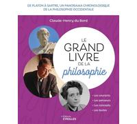 Le grand livre de la philosophie De Platon à Sartre, un panorama chronologique de la philosophie occidentale - Claude-Henry Du Bord - Eyrolles - broché - Manuel