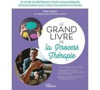 Le grand livre de la Process Thérapie: Le livre de référence pour communiquer efficacement avec tous vos interlocuteurs