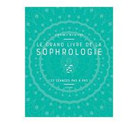 Le grand livre de la Sophrologie: 22 séances pas à pas
