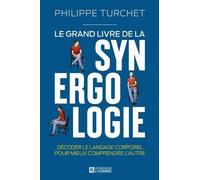 Le Grand Livre De La Synergologie - Décoder Le Langage Corporel Pour Mieux Comprendre L'autre