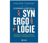 Le Grand Livre De La Synergologie - Décoder Le Langage Corporel Pour Mieux Comprendre L'autre