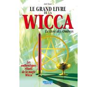 Le grand livre de la Wicca - Le livre des Ombres - Les authentiques rituels de la magie Wicca