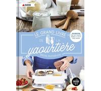 Le grand livre de la yaourtière spécial multidélices 100 recettes pour des yaourts, crèmes et petits cakes maison - Amandine Bernardi - Dessain Et Tolra - broché - Guide