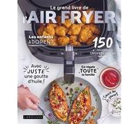 Le grand livre de l'AIR FRYER 120 recettes croustillantes avec juste une goutte d'huile ! - Amandine Bernardi - Larousse - cartonné - Guide