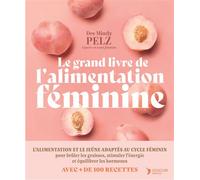 Le grand livre de l'alimentation féminine Manger en fonction de ses hormones pour optimiser son poids, son énergie et son équilibre émotionnel - CHRISTELLE SOURIAU - Thierry Souccar Eds - relié - Guid