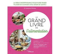 Le grand livre de l'alimentation La bible indispensable pour faire rimer plaisir de manger avec désir de santé ! - Laurence Plumey - Eyrolles - broché - Guide
