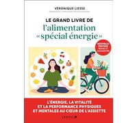 Le grand livre de l'alimentation « spécial énergie »: L'énergie, la vitalité et la performance physiques et mentales au coeur de l'assiete