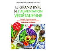 Le grand livre de l'alimentation végétalienne: Le mode d'emploi complet pour apprendre à manger autrement sans risques