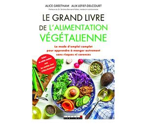 Le grand livre de l'alimentation végétalienne: Le mode d'emploi complet pour apprendre à manger autrement sans risques