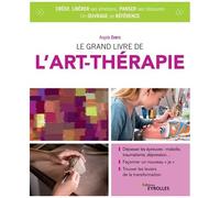 Le grand livre de l'art-thérapie – Dépasser les épreuves : maladie, traumatisme, dépression...