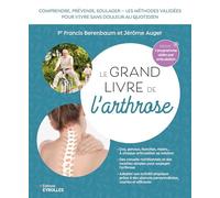 Le grand livre de l'arthrose: Le guide indispensable pour soulager efficacement les douleurs liées à l'arthrose