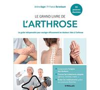 Le grand livre de l'arthrose: Le guide indispensable pour soulager efficacement les douleurs liées à l'arthrose.