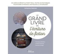 Le grand livre de l'écriture de fiction De l'idée de départ au point final, toutes les techniques pour écrire un roman, une nouvelle, un scénario - Johanna Sebrien - Eyrolles - broché - Essai