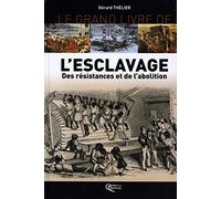 Le grand livre de l'esclavage : Des résistances et de l'abolition