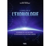 Le grand livre de l'exobiologie: Les origines de la vie sur Terre… et sa recherche ailleurs dans l’Univers
