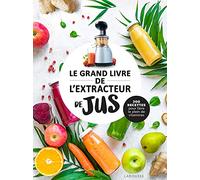 Le grand livre de l'extracteur de jus: 300 recettes pour faire le plein de vitamines