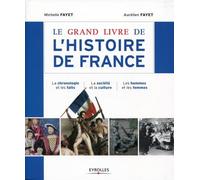 Le grand livre de l'histoire de France La chronologie et les faits. La société et la culture. Les hommes et les femmes. - Aurélien Fayet - Eyrolles - broché - Etude