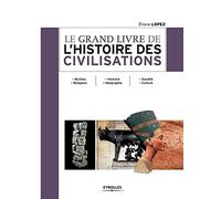 Le grand livre de l'histoire des civilisations. Mythes. Religions - Histoire. Géographie - Société. Culture.