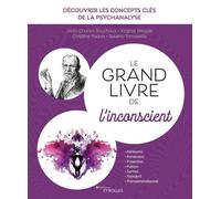Le grand livre de l'inconscient Découvrir les concepts clés de la psychanalyse : fantasme, perversion, projection, pulsion, surmoi, transfert, transgénérationnel - Jean-Charles Bouchoux - Eyrolles - b