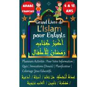 Le Grand Livre de l'Islam: Bilingue Arabe Français pour Enfant de 6 à 12 ans avec Plusieurs Activités : Pour Votre Information, Invocations (Doua'a), Quiz, Planificateur, Coloriage, Jeux Educatifs