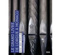 Le Grand Livre De L'orgue À Monaco Xviie - Xxie Siècle - Xviie - Xxie Siècle, Orgues, Organistes, Facteurs D'orgues, Maîtres De Chapelle Et Glossaire De L'orgue