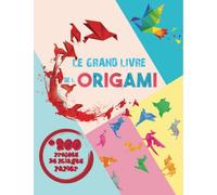 Le Grand Livre de L'origami: +200 Projets de Pliages Papier pas à pas en Couleurs, Origamis Faciles, Idéal pour Débutants, Enfant et Adulte.