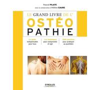 Le grand livre de l'ostéopathie : Le guide indispensable pour tous, Les techniques pour comprendre et agir, 200 exercices pour pratiquer au quotidien