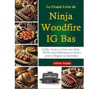 Le Grand Livre de Ninja Woodfire IG Bas: Griller, Fumer et Frire sans Huile - 300 Recettes Délicieuses et Saines pour se Régaler au Quotidien