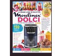 LE GRAND LIVRE DE RECETTES MOULINEX DOLCI.: Le Guide Ultime du Moulinex Dolci avec Plus de 150 Recettes Faciles et Gourmandes : Glaces Artisanales, ... Granités, Cocktails Glacés, Light Ice