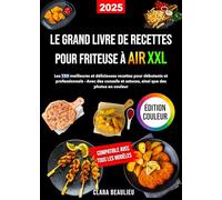 Le Grand Livre de Recettes Pour Friteuse à Air XXL: Les 150 meilleures et délicieuses recettes pour débutants et professionnels. Avec des conseils et astuces, ainsi que des photos en couleur