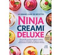 Le Grand Livre de Recettes pour Ninja Creami Deluxe: Plus de 200 recettes de glaces, sorbets, yaourts et milkshakes, allégées en sucre, savoureuses et prêtes en quelques minutes